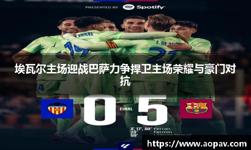 埃瓦尔主场迎战巴萨力争捍卫主场荣耀与豪门对抗