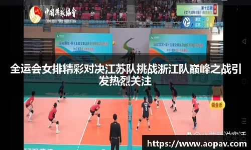 全运会女排精彩对决江苏队挑战浙江队巅峰之战引发热烈关注