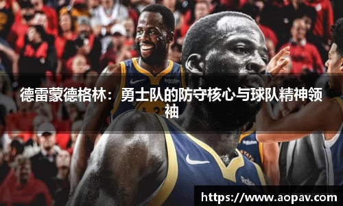 德雷蒙德格林：勇士队的防守核心与球队精神领袖