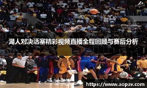 湖人对决活塞精彩视频直播全程回顾与赛后分析