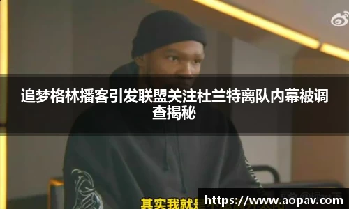 追梦格林播客引发联盟关注杜兰特离队内幕被调查揭秘