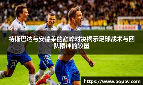 特斯巴达与安德莱的巅峰对决揭示足球战术与团队精神的较量