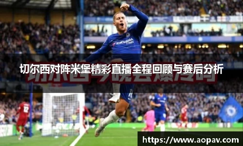 切尔西对阵米堡精彩直播全程回顾与赛后分析