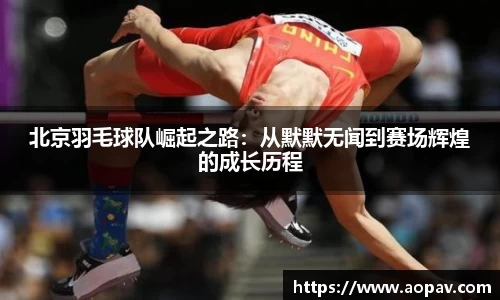 北京羽毛球队崛起之路：从默默无闻到赛场辉煌的成长历程