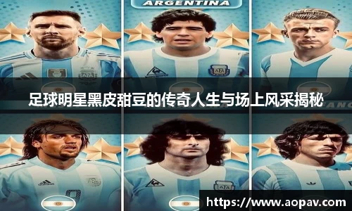 足球明星黑皮甜豆的传奇人生与场上风采揭秘